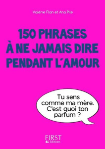 150 phrases à ne jamais dire pendant l'amour - Flan Valérie ; Pile Ana