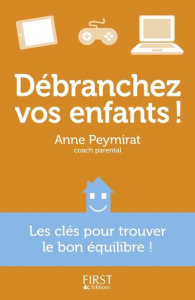 Débranchez vos enfants ! Les clés pour trouver le bon équilibre ! - Peymirat Anne ; Tisseron Serge