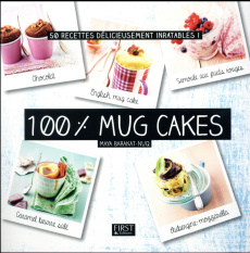 100 % mug cakes. 50 recettes délicieusement inratables ! - Barakat-Nuq Maya ; Mechali Julie ; Guerre Isabelle