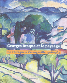 Georges Braque et le paysage. De l'Estaque à Varengeville 1906-1963 - Serrano Véronique ; Reff Théodore ; Frontisi Claud