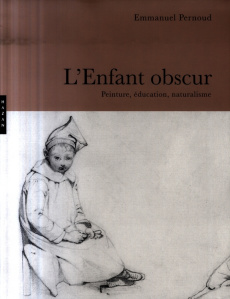 L'Enfant obscur. Peinture, éducation, naturalisme - Pernoud Emmanuel