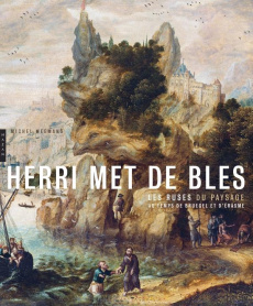 Herri Met de Bles. Les ruses du paysage au temps de Bruegel et d'Erasme - Weemans Michel