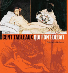 Cent tableaux qui font débat - Guégan Stéphane ; Storelli Delphine