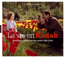 La vie en Kodak. Colorama publicitaire des années 1950 à 1970 - Mora Gilles ; Cheval François ; Saurel Philippe