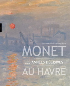 Monet au Havre. Les années décisives - Lefebvre Géraldine