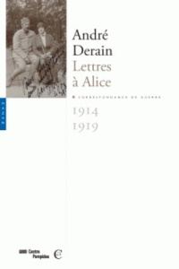 Lettres à Alice (1914-1919). Correspondance de guerre - Derain André ; Taillade Geneviève ; Debray Cécile