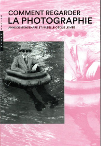 Comment regarder la photographie - Mondenard Anne de ; Le Mée Isabelle-Cécile