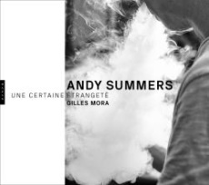 Andy Summers. Une certaine étrangeté - Mora Gilles ; Saurel Philippe ; Duclos Lola