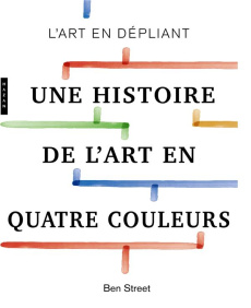 Une histoire de l'art en quatre couleurs. L'art en dépliant - Street Ben ; Allain Jean-François
