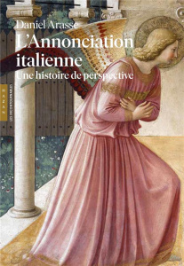 L'Annonciation italienne. Une histoire de perspective - Arasse Daniel