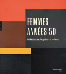 Femmes années 50. Au fil de l'abstraction, peinture et sculpture - Decron Benoît ; Segala Daniel ; Hazemann Christoph
