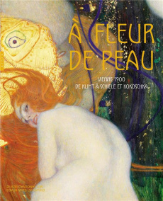 A fleur de peau. Vienne 1900 de Klimt à Schiele et Kokoschka - Lepdor Catherine ; Lévêque-Claudet Camille