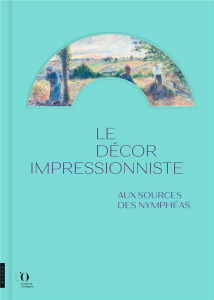 Le décor impressionniste. Aux sources des nymphéas - Patry Sylvie ; Robbins Anne