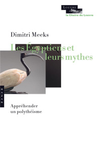 Les égyptiens et leurs mythes. Appréhenser un polythéisme - Meeks Dimitri