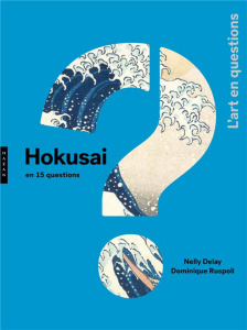 Hokusai en 15 questions - Delay Nelly ; Ruspoli Dominique