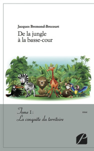 DE LA JUNGLE A LA BASSE-COUR - TOME I : LA CONQUETE DU TERRITOIRE - ORIF-DAMIGUET J-J.
