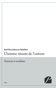 L'HOMME TEMOIN DE L'UNIVERS - SCIENCES ET SOUFISME - BENCHEKROUN BELABBES