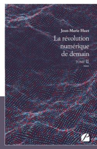 La révolution numérique de demain. Tome 2 - Huet Jean-Marie
