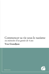 Commencer sa vie sous le nazisme. Ou mémoire d'un gamin de 4 ans - Grandjean Yves