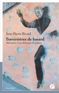 Traversières de hasard. Mémoires d'un directeur de prison - Ricard Jean-Pierre