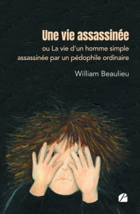 Une vie assassinée ou La vie d'un homme simple assassinée par un pédophile ordinaire - Beaulieu William