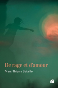 De rage et d'amour - Bataille Marc-thierry