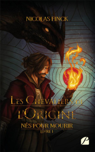 Nés pour mourir - Tome 1 - Les Chevaliers de l'Origine - Finck Nicolas