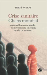 Crise sanitaire - Chaos mondial : aujourd'hui comprendre est devenu une question de vie ou de mort - Aubert Hervé