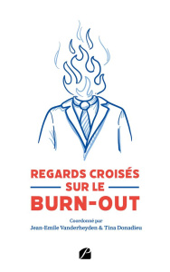Regards croisés sur le burn-out. De la pluridisciplinarité à la prise en charge transdisciplinaire - Vanderheyden Jean-Emile ; Donadieu Tina