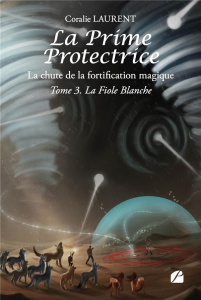 La prime protectrice - La chute de la fortification magique Tome 3 : La fiole blanche - Laurent Coralie