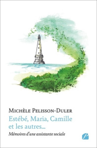Estébé, Maria, Camille et les autres.... Mémoires d'une assistante sociale - Pelisson-Duler Michèle