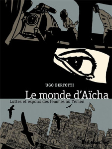 Le monde d'Aïsha. Luttes et espoirs des femmes au Yémen - Montanari Agnès ; Bertotti Ugo ; Dauniol-Remaud Hé