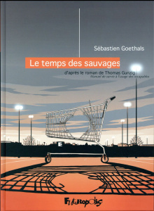 Le temps des sauvages. Manuel de survie à l'usage des incapables - Goethals Sébastien ; Gunzig Thomas