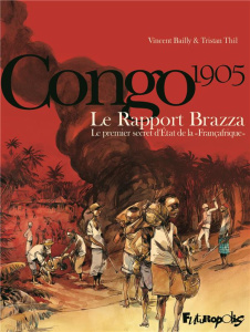Congo 1905 - Le Rapport Brazza. Le premier secret d'Etat de la "Françafrique" - Thil Tristan ; Bailly Vincent