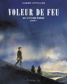 Voleur de feu. Une vie d'Arthur Rimbaud Tome 1 - Cuvillier Damien