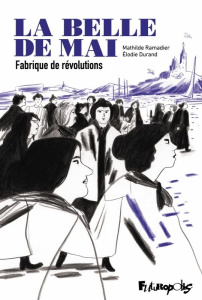 La belle de mai. Fabrique de révolutions - Ramadier Mathilde ; Durand Elodie