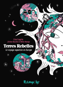 Terres rebelles. Le voyage zapatiste en Europe - Lisa Lugrin ; Navajo Métie ; Baschet Jérôme