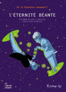 L'éternité béante. Et si Einstein revenait ? - Klein E. ; Bollée L.-F. ; Durieux C.