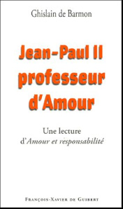 Jean-Paul II Professeur d'Amour. Lecture d'Amour et responsabilité de Karol Wojtyla - Barmon Ghislain de