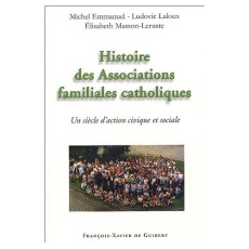 Histoire des associations familiales catholiques. Un siècle d'action civique et sociale depuis les A - Emmanuel Michel ; Laloux Ludovic ; Masson-Leruste