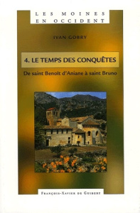 Les moines en Occident. Tome 4, De saint Benoît d'Aniane à saint Bruno (750-1100) Le temps des conqu - Gobry Ivan