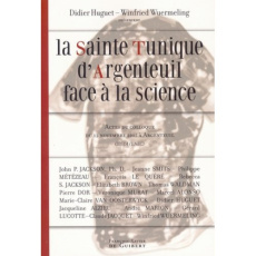 La Sainte Tunique d'Argenteuil face à la science. Actes du colloque du 12 novembre 2005 à Argenteuil - Huguet Didier ; Wuermeling Winfried
