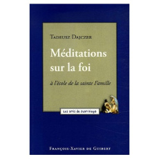 Méditations sur la foi. A l'école de la Sainte Famille - Dajczer Tadeusz ; Laurentin René