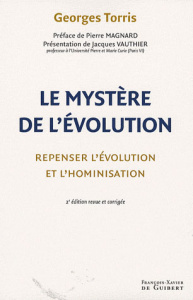 Le mystère de l'évolution. Repenser l'évolution et l'hominisation, 2e édition revue et corrigée - Torris Georges ; Magnard Pierre ; Vauthier Jacques