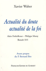 Actualité du doute, actualité de la foi - Walter Xavier ; Bro Bernard