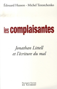 Les complaisantes. Jonathan Littell et l'écriture du mal - Husson Edouard ; Terestchenko Michel