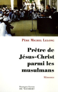 Prêtre de Jésus-Christ parmi les musulmans. Mémoires - Lelong Michel