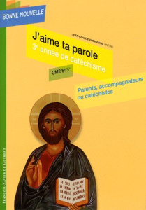 J'aime ta parole. Troisième année de catéchisme CM2-6e-5e, parents, accompagnateurs ou catéchistes - Pompanon Jean-Claude
