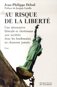 Au risque de la liberté. Une alternative libérale et chrétienne aux sociétés dont les lendemains ne - Delsol Jean-Philippe ; Garello Jacques
