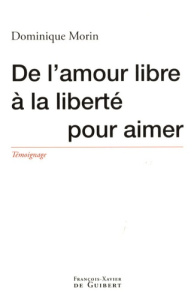 De l'amour libre à la liberté pour aimer - Morin Dominique